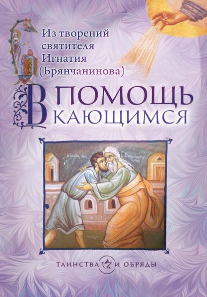 В помощь кающимся. Из творений святителя Игнатия (Брянчанинова) — Святитель Игнатий (Брянчанинов)