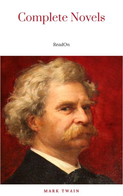 THE COMPLETE NOVELS OF MARK TWAIN AND THE COMPLETE BIOGRAPHY OF MARK TWAIN (Complete Works of Mark Twain Series) THE COMPLETE WORKS COLLECTION (The Complete Works of Mark Twain Book 1) - Марк Твен