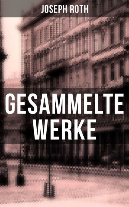 Gesammelte Werke von Joseph Roth — Йозеф Рот