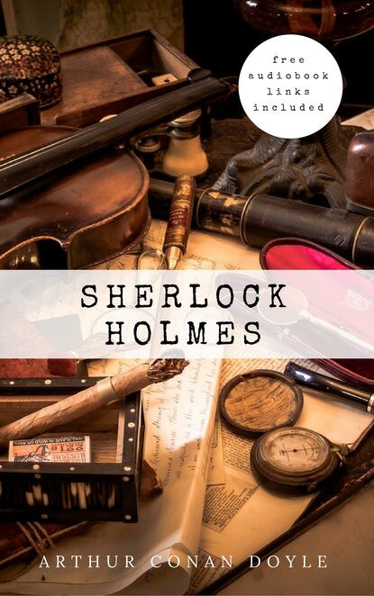 Sherlock Holmes: The Complete Collection - Артур Конан Дойл