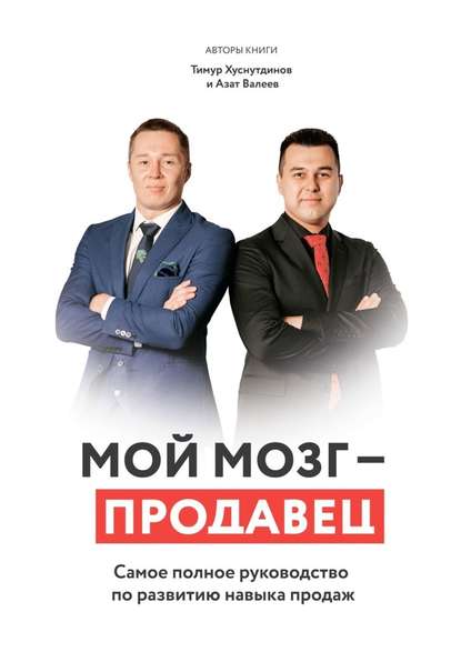 Мой мозг – продавец. Самое полное руководство по развитию навыка продаж - Азат Валеев