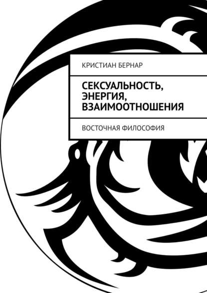 Сексуальность, энергия, взаимоотношения. Восточная философия - Кристиан Бернар