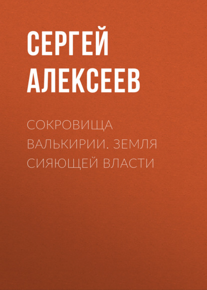 Сокровища Валькирии. Земля сияющей власти - Сергей Алексеев