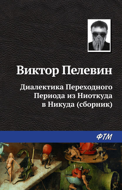 Диалектика Переходного Периода из Ниоткуда в Никуда (сборник) - Виктор Пелевин